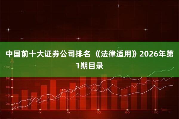 中国前十大证券公司排名 《法律适用》2026年第1期目录